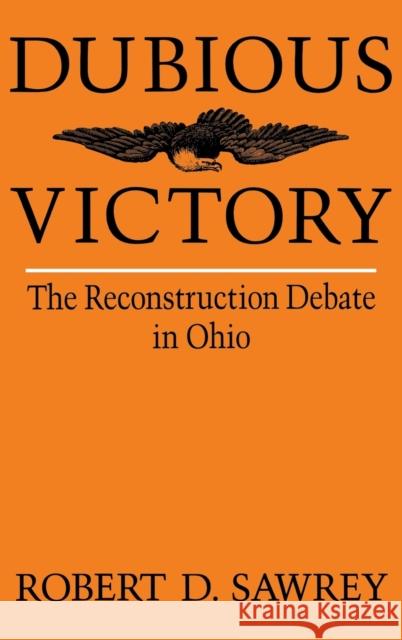 Dubious Victory: The Reconstruction Debate in Ohio Sawrey, Robert D. 9780813117768 University Press of Kentucky