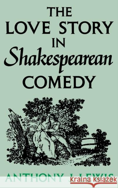 Love Story in Shakespearean Comedy Lewis, Anthony J. 9780813117867 University Press of Kentucky