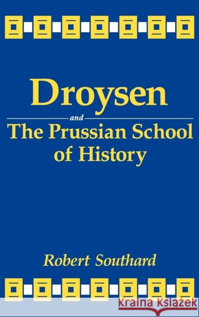 Droysen and the Prussian School of History Robert Southard 9780813118840 University Press of Kentucky