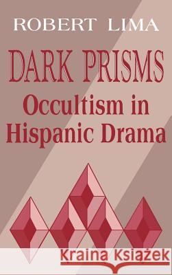 Dark Prisms : Occultism in Hispanic Drama Robert Lima 9780813119090 University Press of Kentucky
