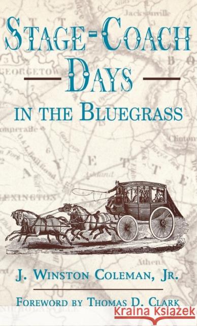 Stage-Coach Days in the Bluegrass Coleman, J. Winston 9780813119144 University Press of Kentucky