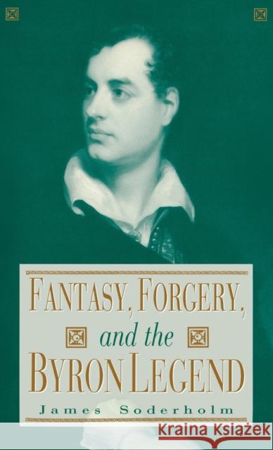 Fantasy, Forgery and Byron Legend Soderholm, James 9780813119397 University Press of Kentucky