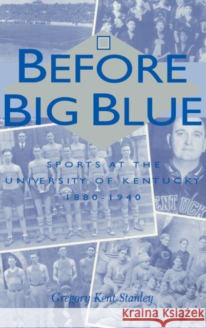 Before Big Blue Stanley, Gregory Kent 9780813119915 University Press of Kentucky