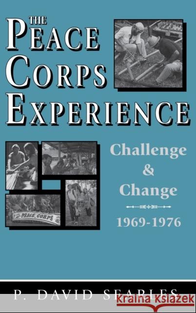 The Peace Corps Experience: Challenge and Change, 1969-1976 Searles, P. David 9780813120096 University Press of Kentucky