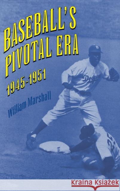 Baseball's Pivotal Era, 1945-1951 William J. Marshall 9780813120416