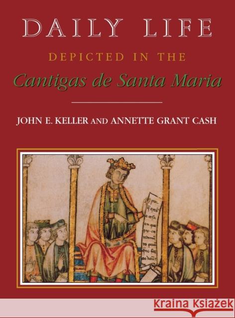 Daily Life Depicted in the Cantigas de Santa Maria John E. Keller Annette Grant Cash 9780813120508 University Press of Kentucky