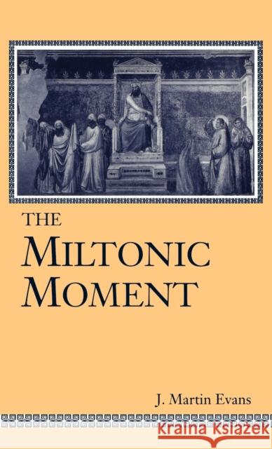 Miltonic Moment Evans, J. Martin 9780813120607 University Press of Kentucky