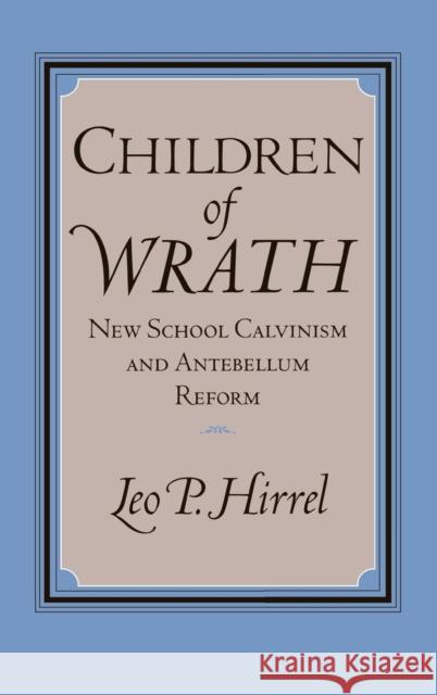 Children of Wrath: New School Calvinism and Antebellum Reform Hirrel, Leo 9780813120614 University Press of Kentucky