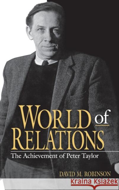 World of Relations : The Achievement of Peter Taylor David M. Robinson 9780813120638 