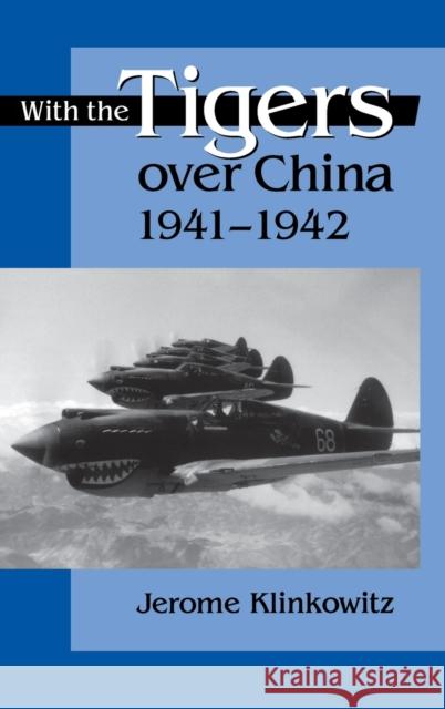 With the Tigers Over China,1941-42 Klinkowitz, Jerome 9780813121154