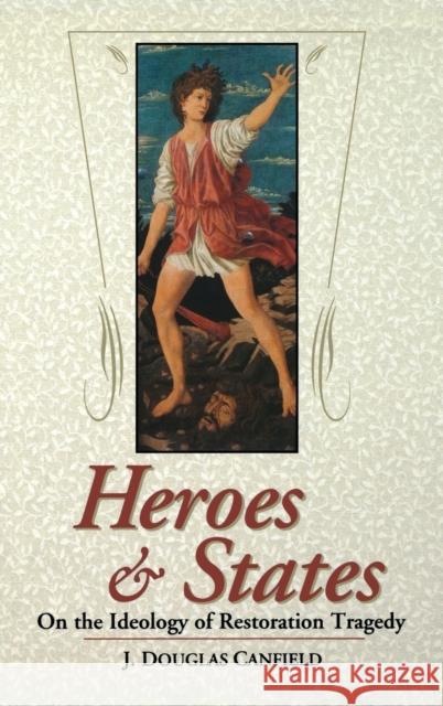 Heroes & States: On the Ideology of Restoration Tragedy Canfield, J. Douglas 9780813121253 University Press of Kentucky
