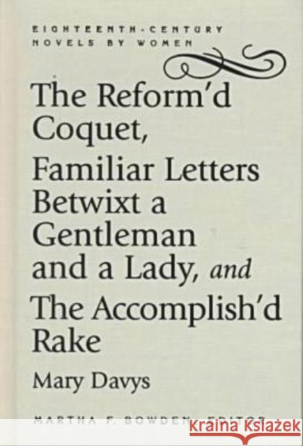 The Reform'd Coquet, Familiar Letters Betwixt a Gentleman and a Lady, and the Accomplish'd Rake Davys, Mary 9780813121277 University Press of Kentucky