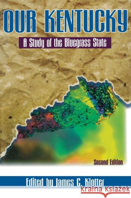 Our Kentucky: A Study of the Bluegrass State James C. Klotter 9780813121451 The University Press of Kentucky