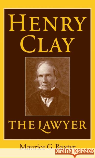 Henry Clay the Lawyer Maurice G. Baxter 9780813121475 University Press of Kentucky