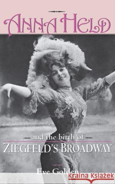 Anna Held & Birth of Ziegfeld's Golden, Eve 9780813121536