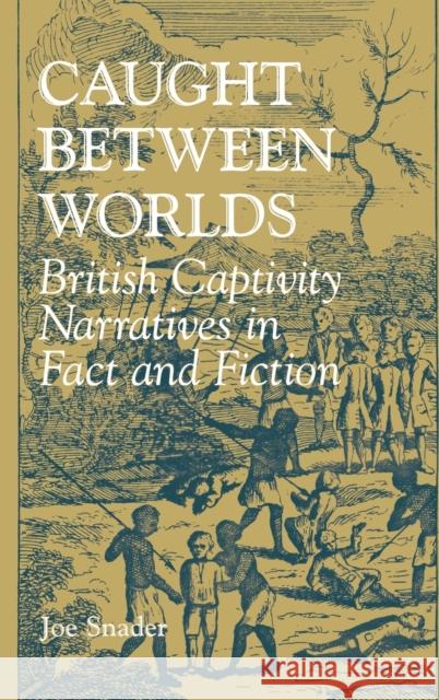 Caught Between Worlds: British Captivity Narratives in Fact and Fiction Snader, Joe 9780813121642 University Press of Kentucky