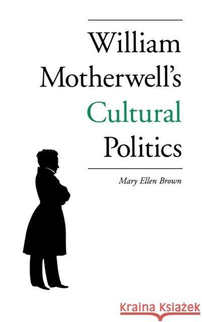 William Motherwell's Cultural Politics: 1797-1835 Brown, Mary Ellen 9780813121888