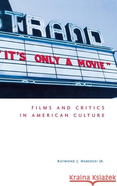 It's Only a Movie! Films and Critics in American Culture Haberski, Raymond J. 9780813121932