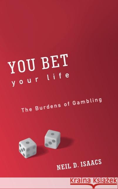 You Bet Your Life: The Burdens of Gambling Isaacs, Neil D. 9780813121956
