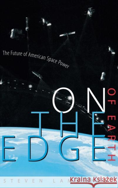 On the Edge of Earth: The Future of American Space Power Lambakis, Steven 9780813121987 University Press of Kentucky