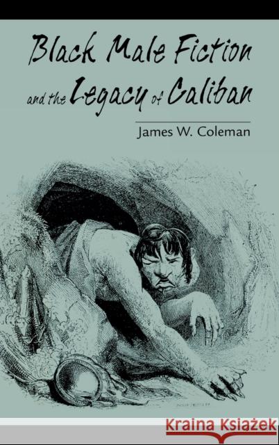 Black Male Fiction and the Legacy of Caliban James W. Coleman 9780813122045