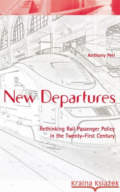 New Departures: Rethinking Rail Passenger Policy in the Twenty-First Century Perl, Anthony 9780813122113 University Press of Kentucky