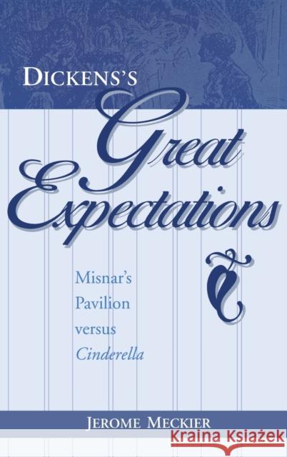 Dickens's Great Expectations: Misnar's Pavilion Versus Cinderella Meckier, Jerome 9780813122281