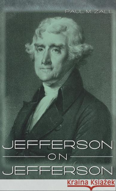 Jefferson on Jefferson Paul M. Zall Thomas Jefferson 9780813122359 University Press of Kentucky