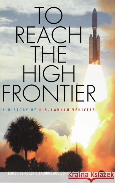 To Reach the High Frontier: A History of U.S. Launch Vehicles Launius, Roger D. 9780813122458 University Press of Kentucky
