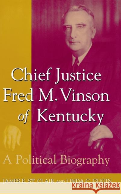 Chief Justice Fred M. Vinson of Kentucky: A Political Biography St Clair, James E. 9780813122472 University Press of Kentucky