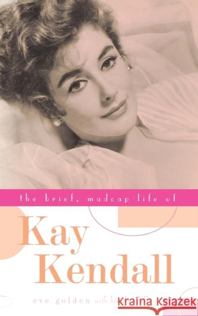 The Brief, Madcap Life of Kay Kendall Eve Golden Kim Kendall 9780813122519 University Press of Kentucky