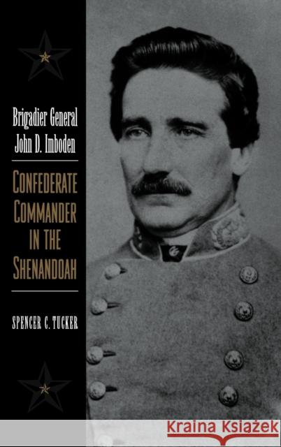 Brigadier General John D. Imboden: Confederate Commander in the Shenandoah Tucker, Spencer C. 9780813122663 University Press of Kentucky