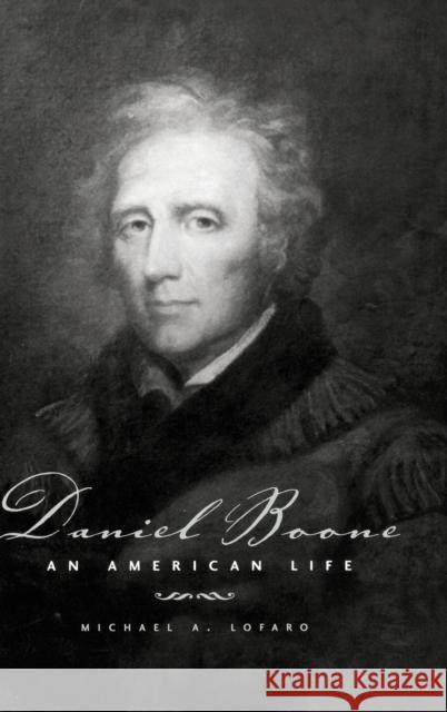 Daniel Boone: An American Life Lofaro, Michael A. 9780813122786 University Press of Kentucky