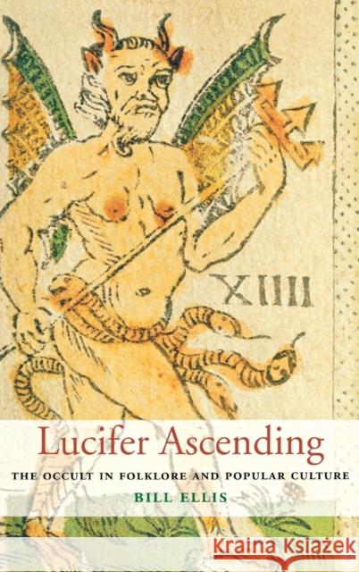 Lucifer Ascending: The Occult in Folklore and Popular Culture Ellis, Bill 9780813122892