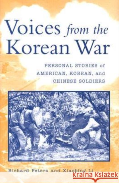 Voices from the Korean War: Personal Stories of American, Korean and Chinese Soldiers Peters, Richard 9780813122939 University Press of Kentucky