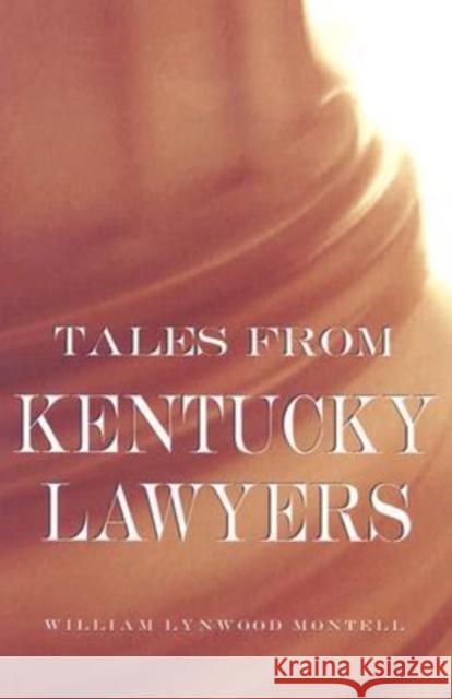 Tales from Kentucky Lawyers William Lynwood Montell 9780813122946 University Press of Kentucky