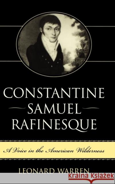 Constantine Samuel Rafinesque: A Voice in the American Wilderness Warren, Leonard 9780813123165 University Press of Kentucky