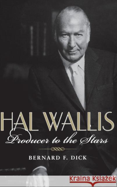 Hal Wallis: Producer to the Stars Dick, Bernard F. 9780813123172 University Press of Kentucky