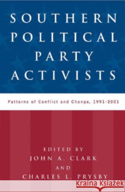 Southern Political Party Activists: Patterns of Conflict and Change, 1991-2001 Clark, John A. 9780813123400 University Press of Kentucky