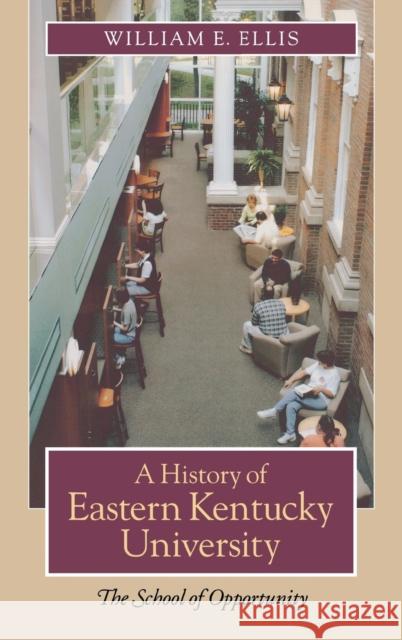 A History of Eastern Kentucky University: The School of Opportunity Ellis, William E. 9780813123462 University Press of Kentucky