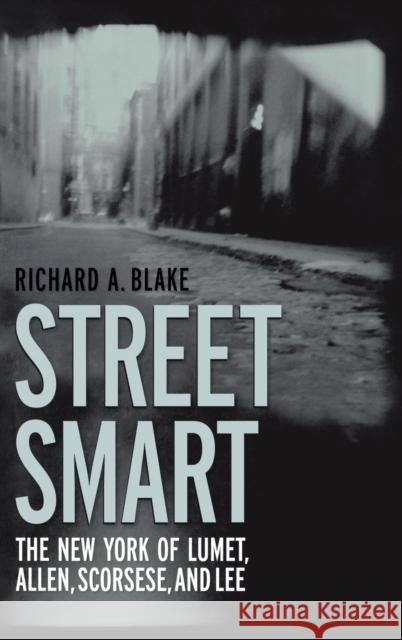 Street Smart: The New York of Lumet, Allen, Scorsese, and Lee Blake, Richard A. 9780813123578