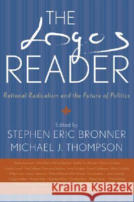 The Logos Reader: Rational Radicalism and the Future of Politics Bronner, Stephen Eric 9780813123684 University Press of Kentucky