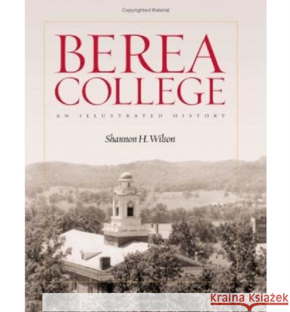Berea College: An Illustrated History Wilson, Shannon H. 9780813123790 University Press of Kentucky