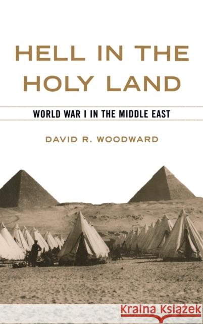 Hell in the Holy Land: World War I in the Middle East David R. Woodward 9780813123837 University Press of Kentucky