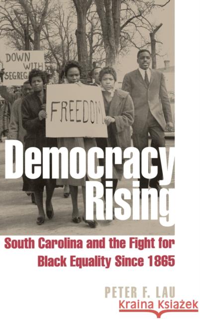 Democracy Rising: South Carolina and the Fight for Black Equality Since 1865 Lau, Peter F. 9780813123936 University Press of Kentucky