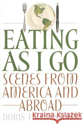 Eating as I Go: Scenes from America and Abroad Friedensohn, Doris 9780813124025 University Press of Kentucky