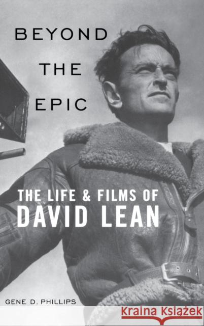 Beyond the Epic: The Life and Films of David Lean Phillips, Gene D. 9780813124155 University Press of Kentucky