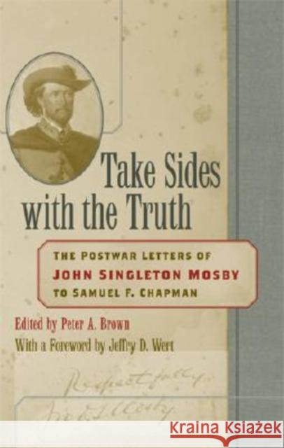 Take Sides with the Truth: The Postwar Letters of John Singleton Mosby to Samuel F. Chapman Mosby, John Singleton 9780813124278 University Press of Kentucky