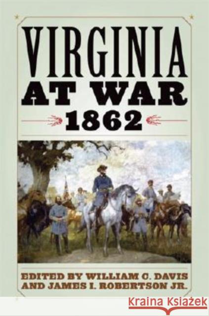 Virginia at War, 1862 William C. Davis James I., Jr. Robertson 9780813124285 University Press of Kentucky