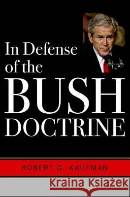 In Defense of the Bush Doctrine Robert G. Kaufman 9780813124346 University Press of Kentucky